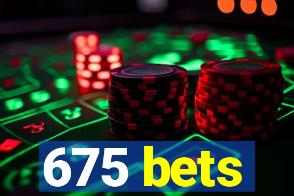 675 bets